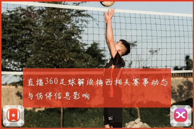 直播360足球解读梅西相关赛事动态与伤停信息影响