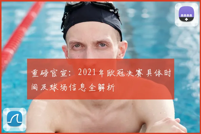 重磅官宣：2021年欧冠决赛具体时间及球场信息全解析
